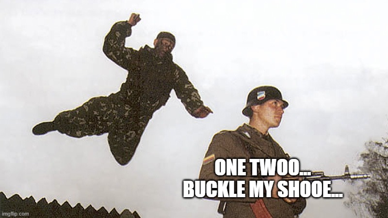 Soldier jump spetznaz | ONE TWOO...
BUCKLE MY SHOOE... | image tagged in soldier jump spetznaz | made w/ Imgflip meme maker