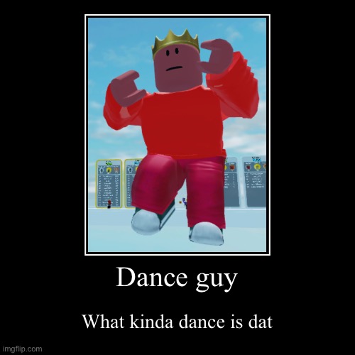Dance guy | What kinda dance is dat | image tagged in funny,demotivationals | made w/ Imgflip demotivational maker