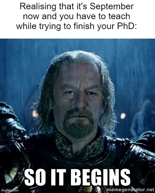 september begins | Realising that it's September now and you have to teach while trying to finish your PhD: | image tagged in so it begins large res,funny,phd | made w/ Imgflip meme maker