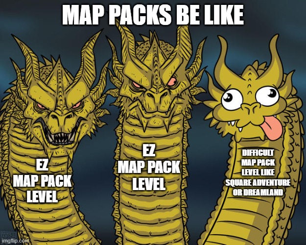 Thank god I completed 10. B) | MAP PACKS BE LIKE; EZ MAP PACK LEVEL; DIFFICULT MAP PACK LEVEL LIKE SQUARE ADVENTURE OR DREAMLAND; EZ MAP PACK LEVEL | image tagged in three-headed dragon,geometry dash | made w/ Imgflip meme maker