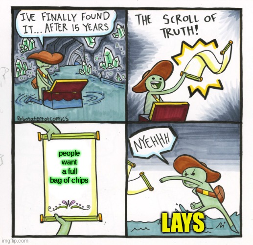 nah bro im good | people want a full bag of chips; LAYS | image tagged in memes,the scroll of truth | made w/ Imgflip meme maker