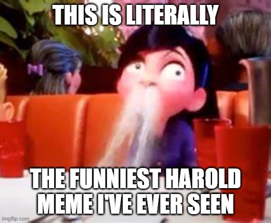 Nose water spit | THIS IS LITERALLY THE FUNNIEST HAROLD MEME I'VE EVER SEEN | image tagged in nose water spit | made w/ Imgflip meme maker
