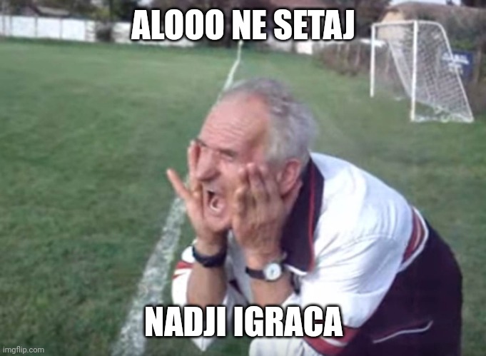 ALOOO NE SETAJ; NADJI IGRACA | made w/ Imgflip meme maker