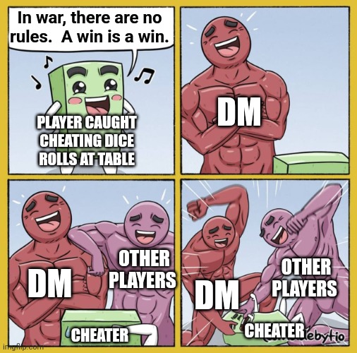 Guy getting beat up | In war, there are no rules.  A win is a win. DM; PLAYER CAUGHT CHEATING DICE ROLLS AT TABLE; OTHER PLAYERS; DM; OTHER PLAYERS; CHEATER; DM; CHEATER | image tagged in guy getting beat up | made w/ Imgflip meme maker