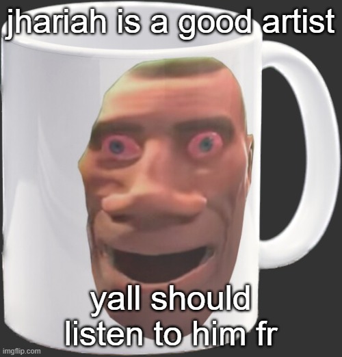 (pressure bomb 3 fire) | jhariah is a good artist; yall should listen to him fr | image tagged in weed mug | made w/ Imgflip meme maker