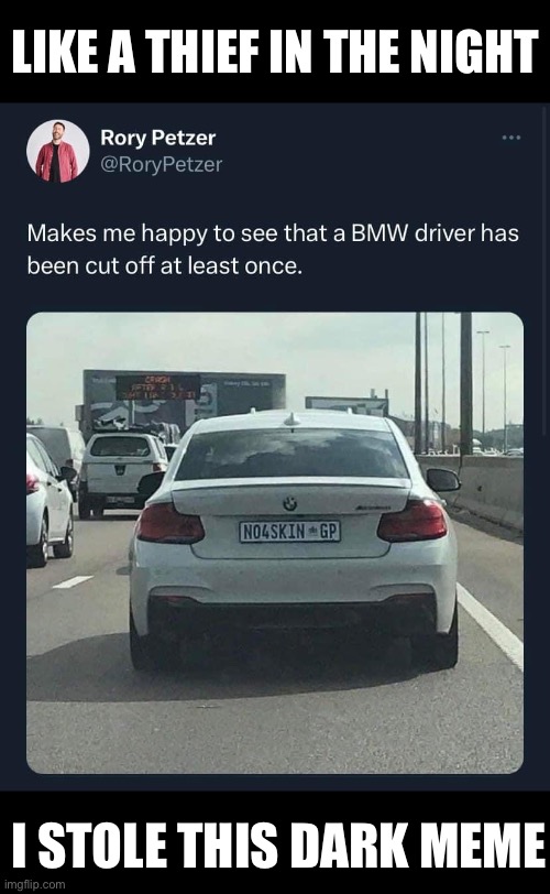 The unkindest cut of all | LIKE A THIEF IN THE NIGHT; I STOLE THIS DARK MEME | image tagged in bmw,bad pun | made w/ Imgflip meme maker