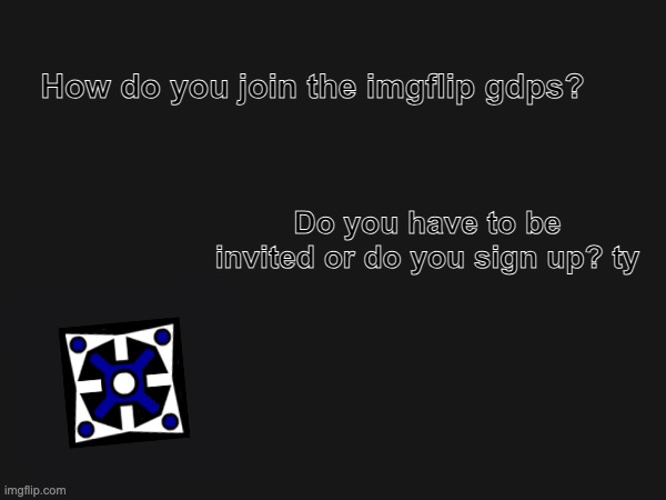 helo | How do you join the imgflip gdps? Do you have to be invited or do you sign up? ty | image tagged in gdps,imgflip,dive,geometry dash | made w/ Imgflip meme maker