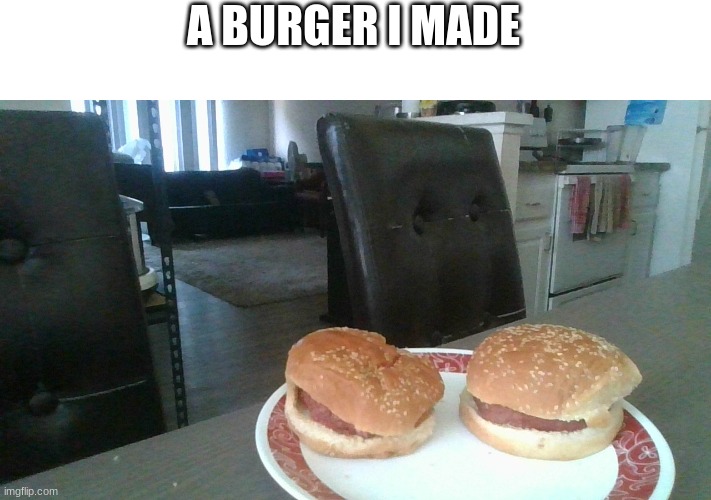 A BURGER I MADE | made w/ Imgflip meme maker