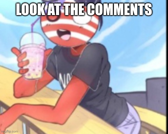 Hi | LOOK AT THE COMMENTS | image tagged in hi,look at the comments | made w/ Imgflip meme maker