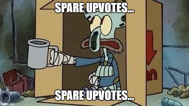 Squidward Spare Change | SPARE UPVOTES... SPARE UPVOTES... | image tagged in squidward spare change | made w/ Imgflip meme maker