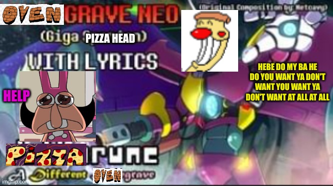 i renamed it oven grave instead of pizza grave cuz why not | PIZZA HEAD; HEBE DO MY BA HE DO YOU WANT YA DON'T WANT YOU WANT YA DON'T WANT AT ALL AT ALL; HELP | image tagged in pizza tower,memes,gaming,deltarune,spamton | made w/ Imgflip meme maker