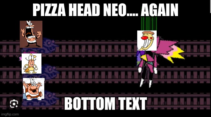 pizza head neo fight concept | PIZZA HEAD NEO.... AGAIN; BOTTOM TEXT | image tagged in memes,pizza tower,deltarune,gaming | made w/ Imgflip meme maker