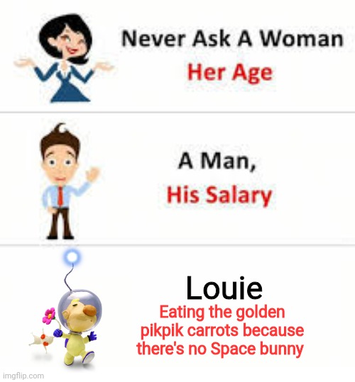 Louie moment | Louie; Eating the golden pikpik carrots because there's no Space bunny | image tagged in never ask a woman her age,pikmin,louie | made w/ Imgflip meme maker