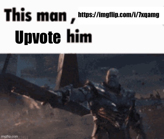 This man, _____ him | https://imgflip.com/i/7xqamg; Upvote | image tagged in this man _____ him | made w/ Imgflip meme maker