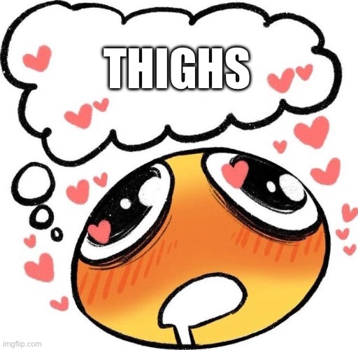 Dreaming Drooling Emoji | THIGHS | image tagged in dreaming drooling emoji | made w/ Imgflip meme maker