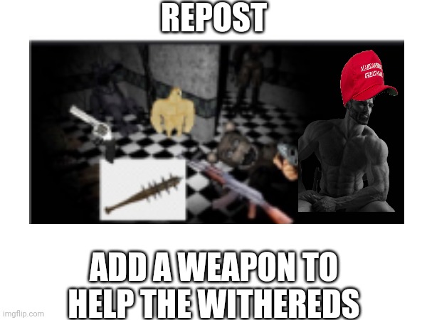 The MAGA chad returns | REPOST; ADD A WEAPON TO HELP THE WITHEREDS | image tagged in tag | made w/ Imgflip meme maker