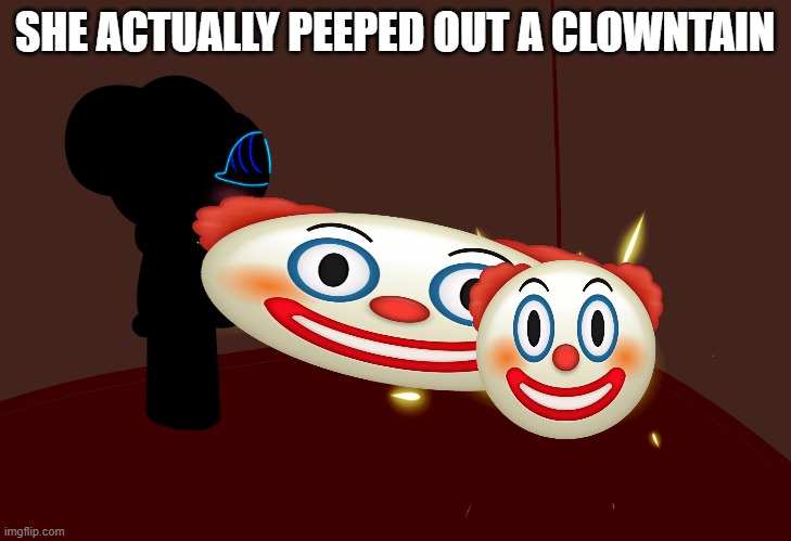 fits her perfectly | SHE ACTUALLY PEEPED OUT A CLOWNTAIN | image tagged in skyocean peeing glow | made w/ Imgflip meme maker