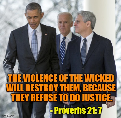 Injustice of the Wicked | THE VIOLENCE OF THE WICKED 
WILL DESTROY THEM, BECAUSE 
THEY REFUSE TO DO JUSTICE. - Proverbs 21: 7 | made w/ Imgflip meme maker
