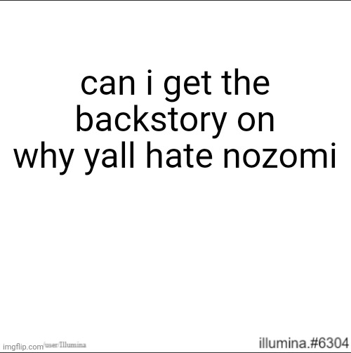 can i get the backstory on why yall hate nozomi | made w/ Imgflip meme maker