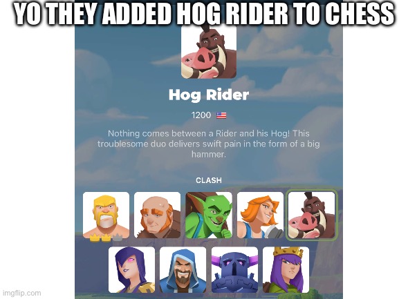 I bet he’s better than Bobby fisher. | YO THEY ADDED HOG RIDER TO CHESS | image tagged in blank white template | made w/ Imgflip meme maker