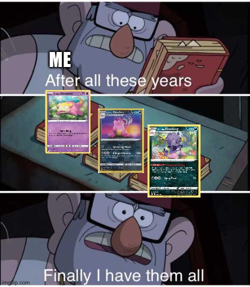 This is exception not reality | ME | image tagged in after all these years finally i have them all,pokemon card,pokemon | made w/ Imgflip meme maker
