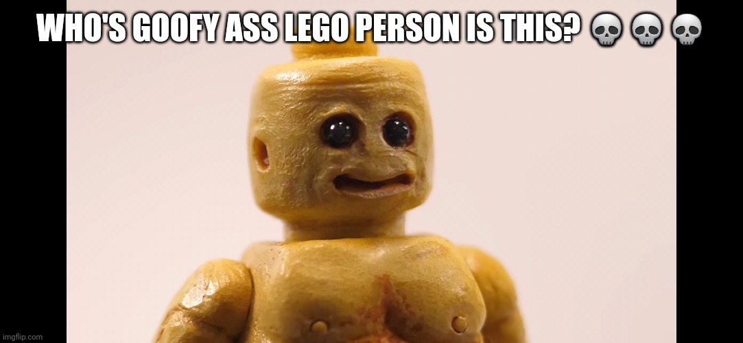 Goofy ahh man ? | WHO'S GOOFY ASS LEGO PERSON IS THIS? 💀💀💀 | image tagged in lego,cursed,only in ohio | made w/ Imgflip meme maker