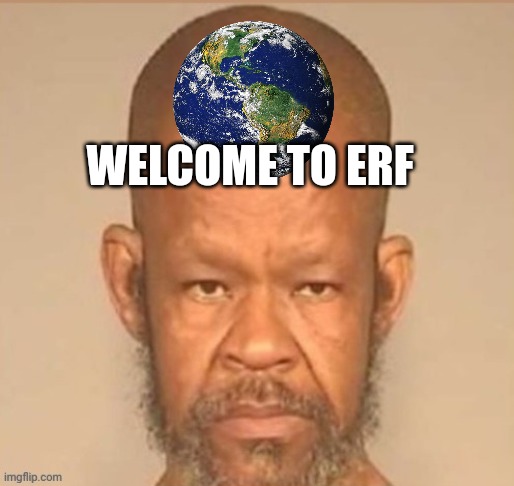 big head meme | WELCOME TO ERF | image tagged in big head | made w/ Imgflip meme maker