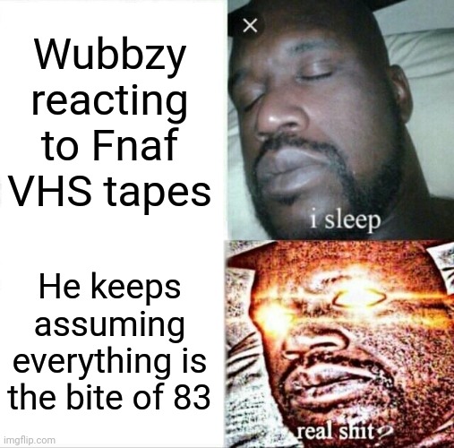 Sleeping Shaq | Wubbzy reacting to Fnaf VHS tapes; He keeps assuming everything is the bite of 83 | image tagged in memes,sleeping shaq,fnaf,fnafvhs,horror,wubbzy | made w/ Imgflip meme maker