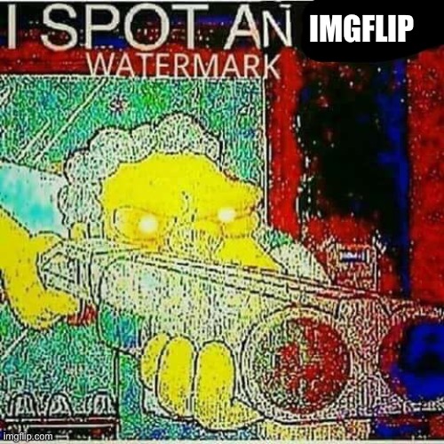 I SPOT AN x WATERMARK | IMGFLIP | image tagged in i spot an x watermark | made w/ Imgflip meme maker