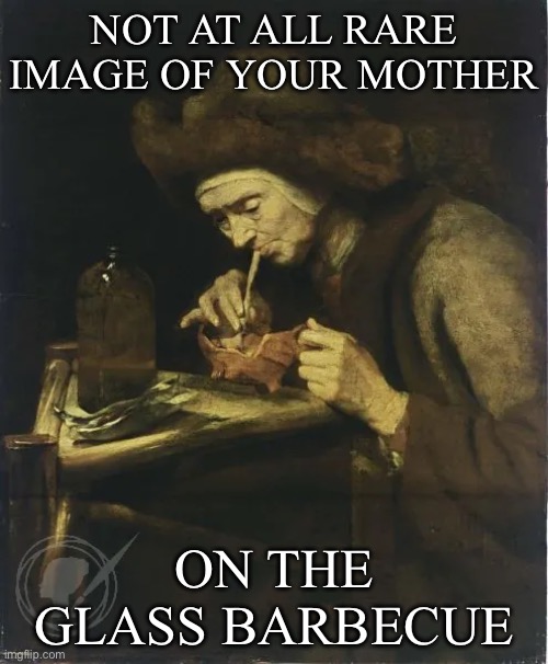 Yo mama | NOT AT ALL RARE IMAGE OF YOUR MOTHER; ON THE GLASS BARBECUE | image tagged in yo mama,ice,drugs are bad | made w/ Imgflip meme maker