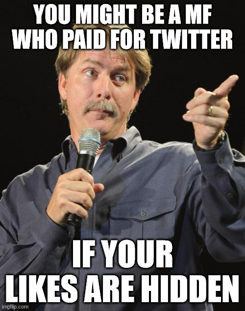 Never be a MF who pays for Twitter | YOU MIGHT BE A MF WHO PAID FOR TWITTER; IF YOUR LIKES ARE HIDDEN | image tagged in jeff foxworthy | made w/ Imgflip meme maker