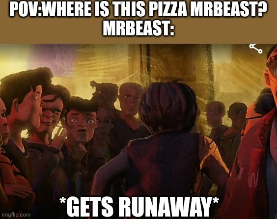 POV:Where is this pizza MrBeast?? | POV:WHERE IS THIS PIZZA MRBEAST?
MRBEAST:; *GETS RUNAWAY* | image tagged in mrbeast gets runaway,mrbeast,teenage mutant ninja turtles mutant mayhem,movie,meme,shitpost | made w/ Imgflip meme maker