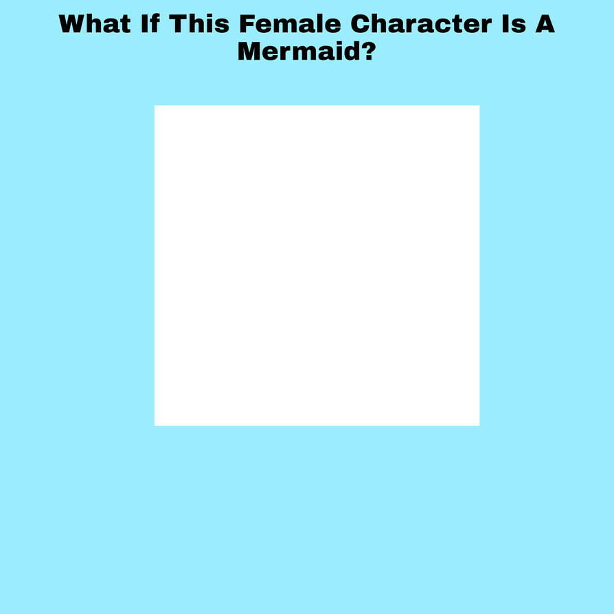 what if this female character is a mermaid Blank Meme Template