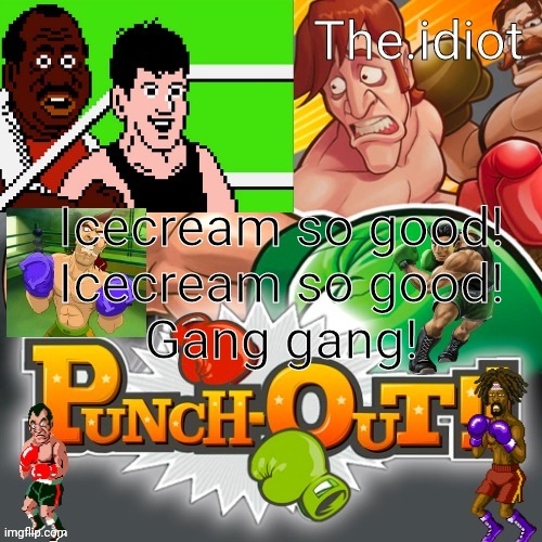 Punchout announcment temp | Icecream so good!
Icecream so good!
Gang gang! | image tagged in punchout announcment temp | made w/ Imgflip meme maker