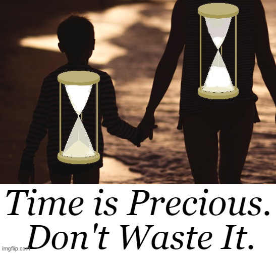 They're Only Little For a Little While | Time is Precious. Don't Waste It. | image tagged in life,parenting,children,grow up,time,advice | made w/ Imgflip meme maker