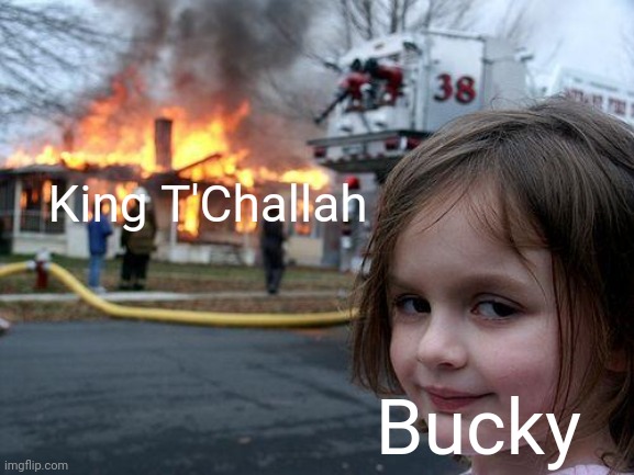 Insert smart title | King T'Challah; Bucky | image tagged in memes,disaster girl | made w/ Imgflip meme maker
