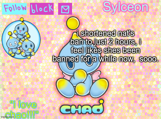 though if she says the n word again i'll  ban  her | i shortened nat's ban to just 2 hours, i feel likes shes been banned for a while now,  sooo. | image tagged in sylc chao temp | made w/ Imgflip meme maker
