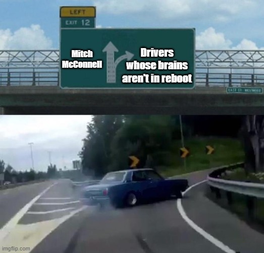 EXIT BEFORE D.C. | Mitch McConnell; Drivers whose brains aren't in reboot | image tagged in swerving car | made w/ Imgflip meme maker