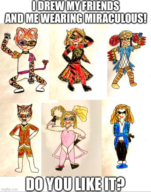 Miraculous drawings | I DREW MY FRIENDS AND ME WEARING MIRACULOUS! DO YOU LIKE IT? | image tagged in blank white template,miraculous ladybug,drawing | made w/ Imgflip meme maker
