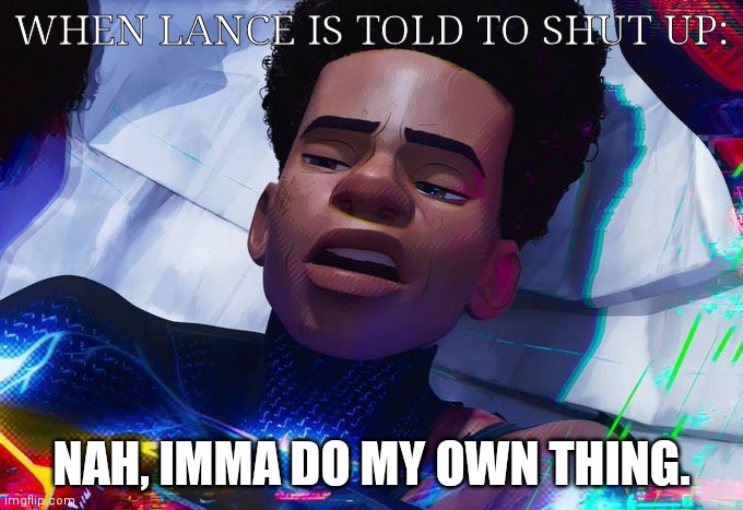 NAH, I'MMA DO MY OWN THING | WHEN LANCE IS TOLD TO SHUT UP:; NAH, IMMA DO MY OWN THING. | image tagged in nah i'mma do my own thing | made w/ Imgflip meme maker