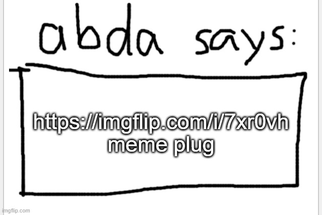 https://imgflip.com/i/7xr0vh | https://imgflip.com/i/7xr0vh meme plug | image tagged in anotherbadlydrawnaxolotl s announcement temp | made w/ Imgflip meme maker