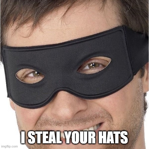 I stole your | I STEAL YOUR HATS | image tagged in i stole your | made w/ Imgflip meme maker