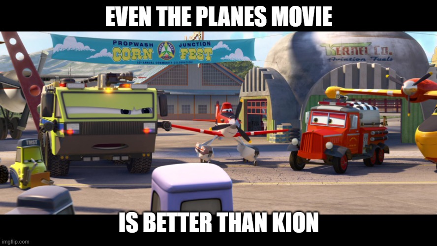 Snowflakes | EVEN THE PLANES MOVIE; IS BETTER THAN KION | image tagged in snowflakes | made w/ Imgflip meme maker
