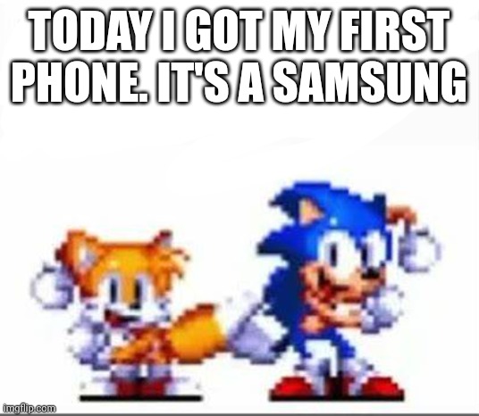 ? | TODAY I GOT MY FIRST PHONE. IT'S A SAMSUNG | image tagged in there is a pipebomb in your mailbox | made w/ Imgflip meme maker