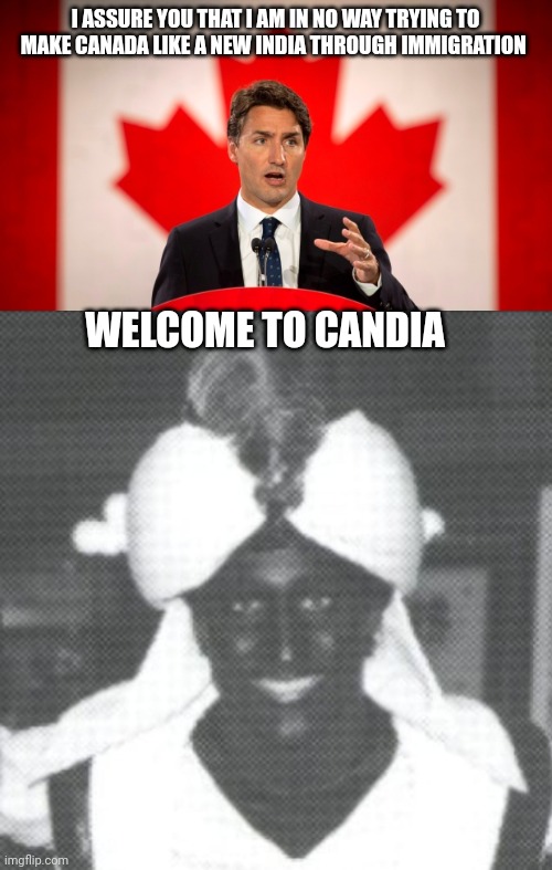 I ASSURE YOU THAT I AM IN NO WAY TRYING TO MAKE CANADA LIKE A NEW INDIA THROUGH IMMIGRATION; WELCOME TO CANDIA | image tagged in justin trudeau,justin trudeau blackface | made w/ Imgflip meme maker