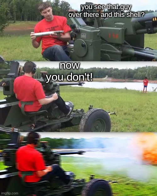death. | you see that guy over there and this shell? now you don't! | image tagged in artillery meme | made w/ Imgflip meme maker