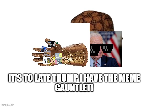 The meme gauntlet | IT'S TO LATE TRUMP I HAVE THE MEME
GAUNTLET! | image tagged in memes | made w/ Imgflip meme maker