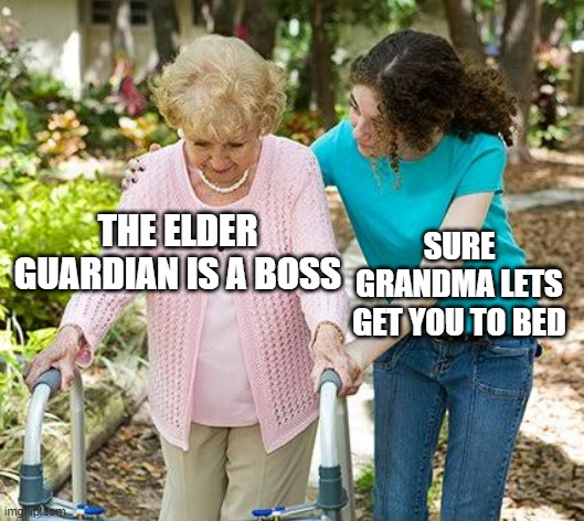 Sure grandma let's get you to bed | THE ELDER GUARDIAN IS A BOSS; SURE GRANDMA LETS GET YOU TO BED | image tagged in sure grandma let's get you to bed | made w/ Imgflip meme maker