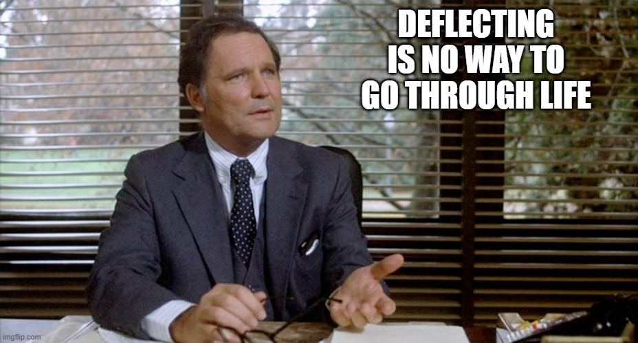 Animal House Dean Wormer | DEFLECTING IS NO WAY TO GO THROUGH LIFE | image tagged in animal house dean wormer | made w/ Imgflip meme maker