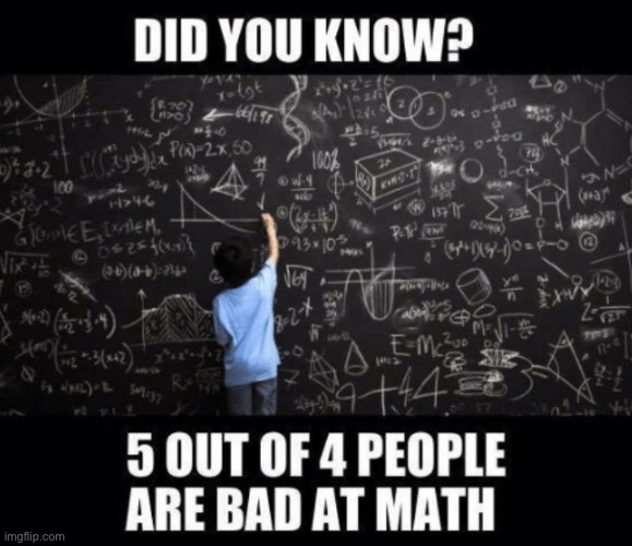 it’s true | image tagged in funny,meme,math,equation | made w/ Imgflip meme maker